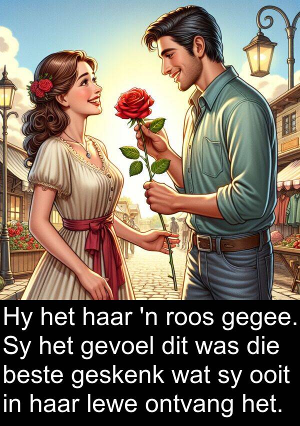 beste: Hy het haar 'n roos gegee. Sy het gevoel dit was die beste geskenk wat sy ooit in haar lewe ontvang het.