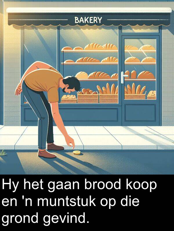 gaan: Hy het gaan brood koop en 'n muntstuk op die grond gevind.