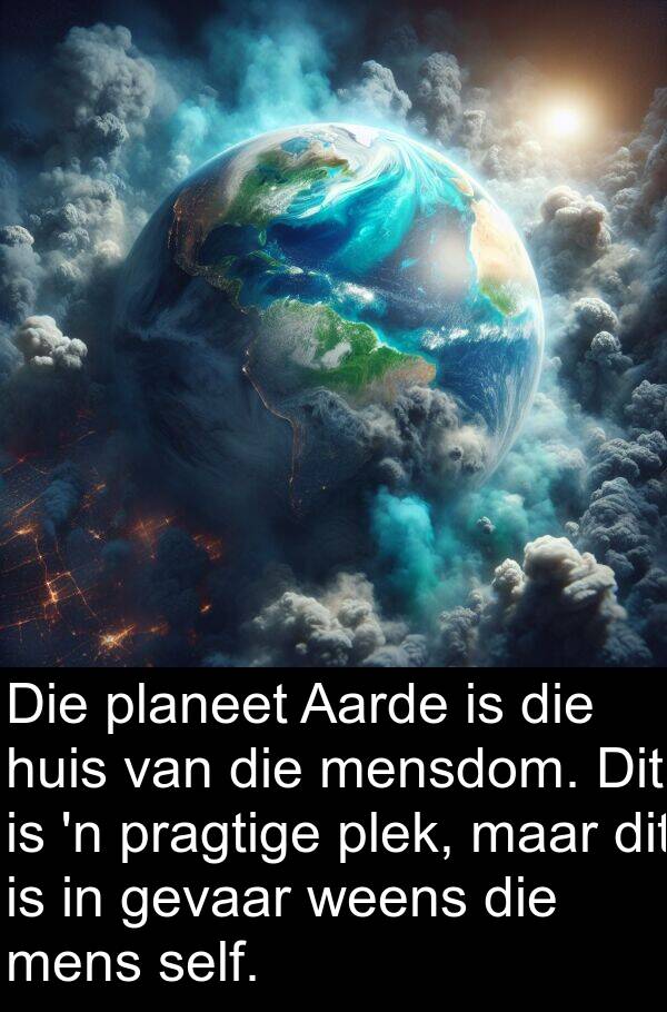 planeet: Die planeet Aarde is die huis van die mensdom. Dit is 'n pragtige plek, maar dit is in gevaar weens die mens self.