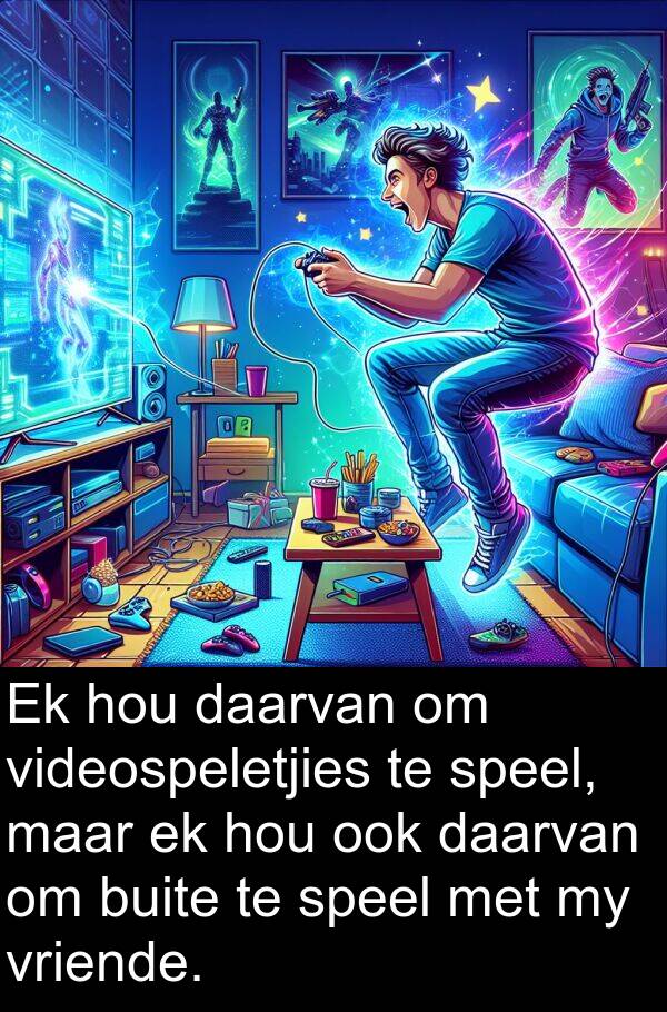 buite: Ek hou daarvan om videospeletjies te speel, maar ek hou ook daarvan om buite te speel met my vriende.