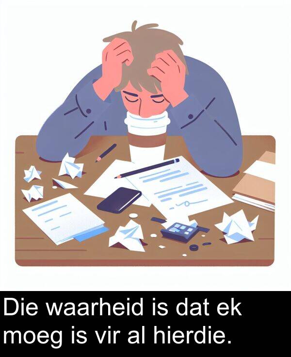 hierdie: Die waarheid is dat ek moeg is vir al hierdie.