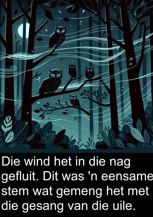 gefluit: Die wind het in die nag gefluit. Dit was 'n eensame stem wat gemeng het met die gesang van die uile.