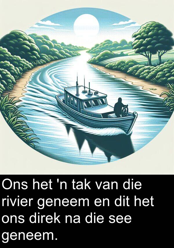 tak: Ons het 'n tak van die rivier geneem en dit het ons direk na die see geneem.