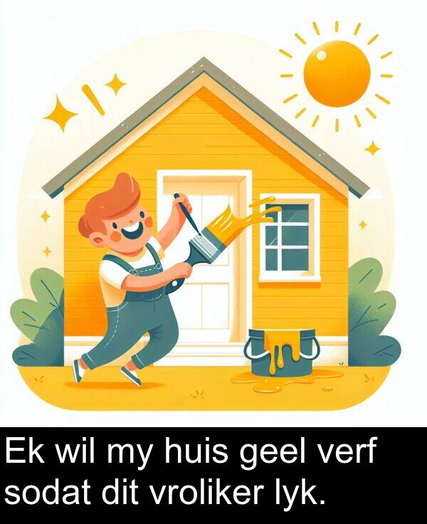 geel: Ek wil my huis geel verf sodat dit vroliker lyk.