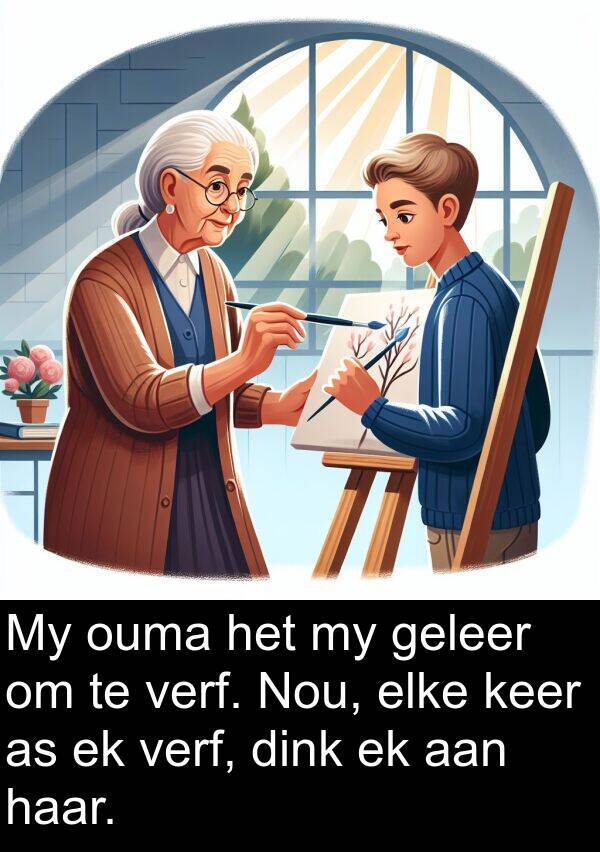 geleer: My ouma het my geleer om te verf. Nou, elke keer as ek verf, dink ek aan haar.