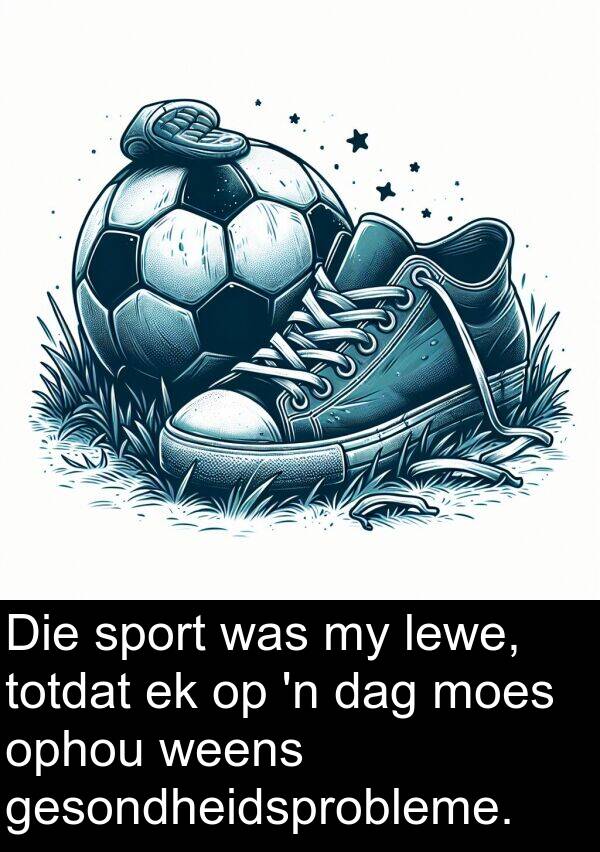 totdat: Die sport was my lewe, totdat ek op 'n dag moes ophou weens gesondheidsprobleme.