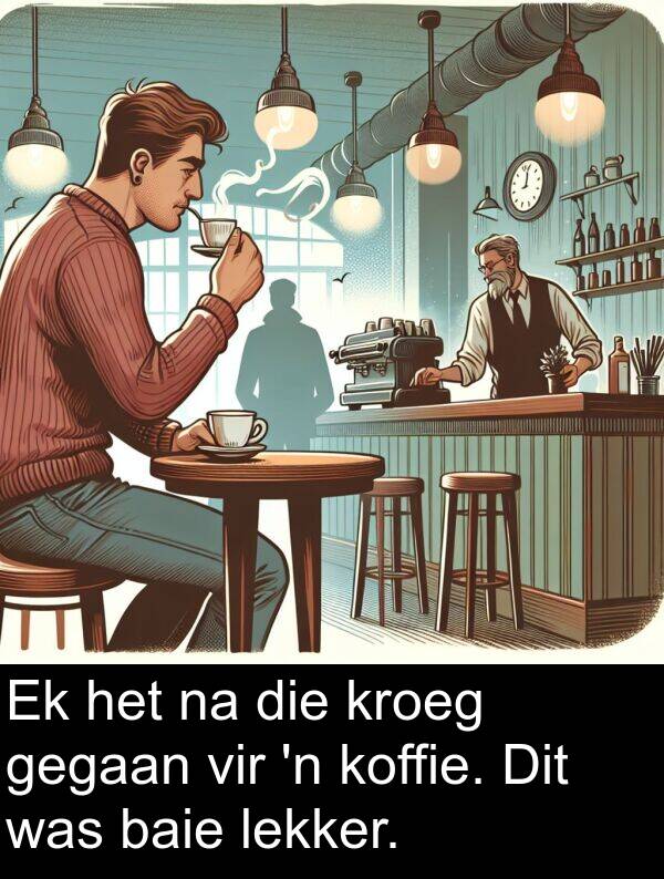 gegaan: Ek het na die kroeg gegaan vir 'n koffie. Dit was baie lekker.