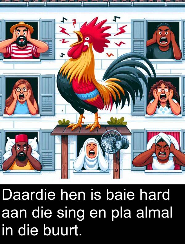 hen: Daardie hen is baie hard aan die sing en pla almal in die buurt.