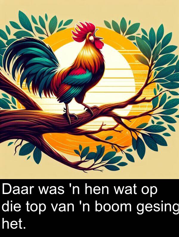 hen: Daar was 'n hen wat op die top van 'n boom gesing het.