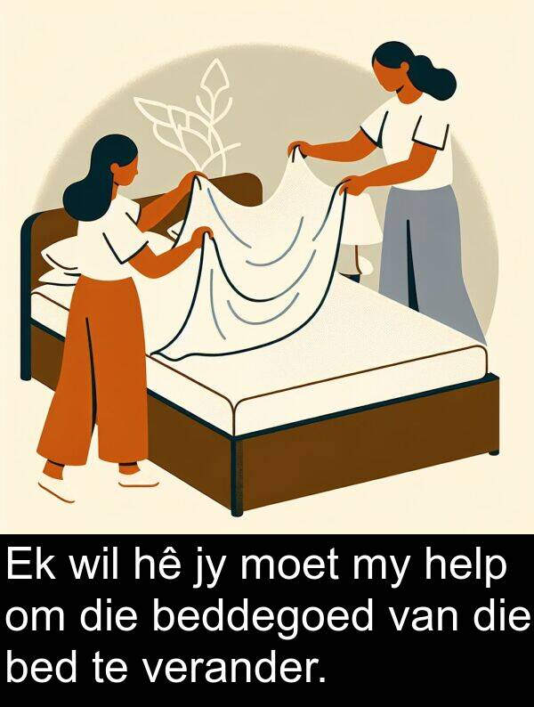 beddegoed: Ek wil hê jy moet my help om die beddegoed van die bed te verander.