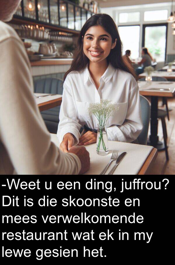 restaurant: -Weet u een ding, juffrou? Dit is die skoonste en mees verwelkomende restaurant wat ek in my lewe gesien het.