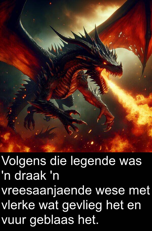 geblaas: Volgens die legende was 'n draak 'n vreesaanjaende wese met vlerke wat gevlieg het en vuur geblaas het.