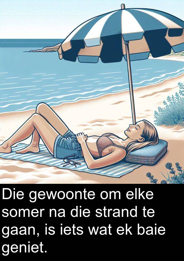 iets: Die gewoonte om elke somer na die strand te gaan, is iets wat ek baie geniet.