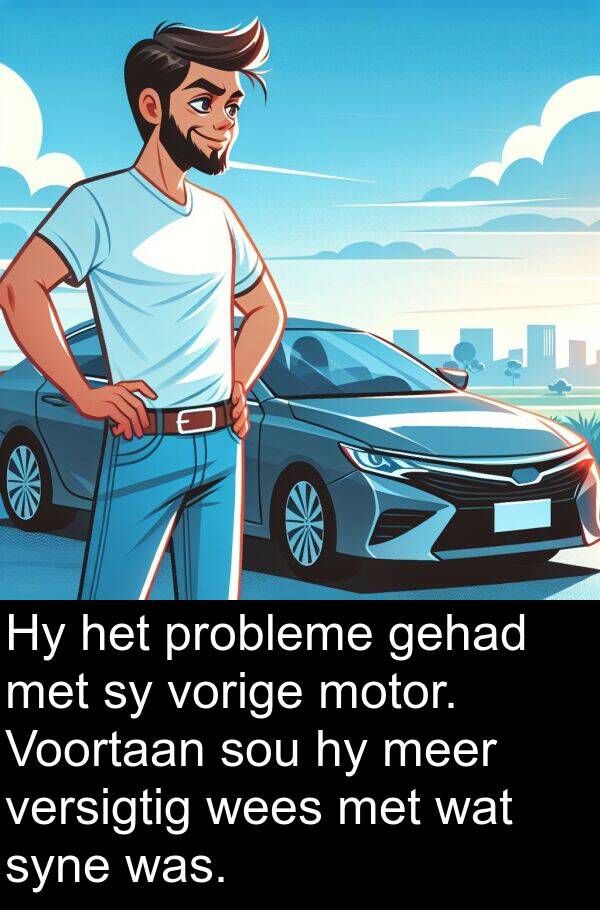 probleme: Hy het probleme gehad met sy vorige motor. Voortaan sou hy meer versigtig wees met wat syne was.