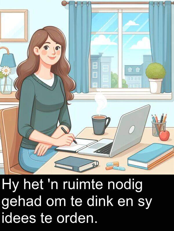 nodig: Hy het 'n ruimte nodig gehad om te dink en sy idees te orden.