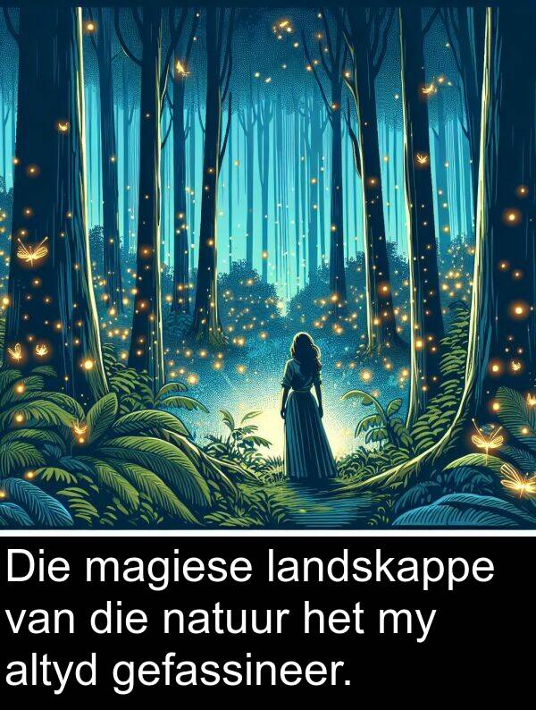 gefassineer: Die magiese landskappe van die natuur het my altyd gefassineer.