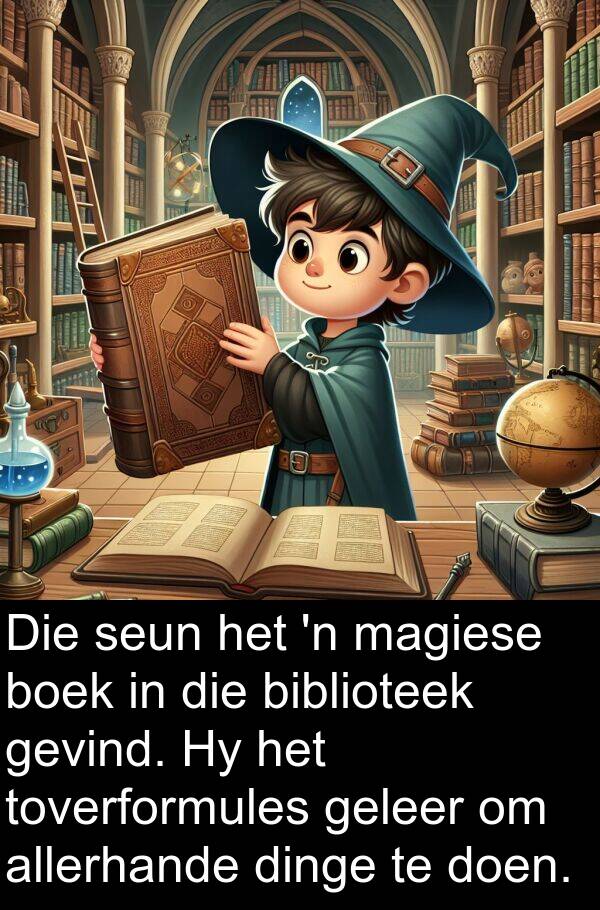 toverformules: Die seun het 'n magiese boek in die biblioteek gevind. Hy het toverformules geleer om allerhande dinge te doen.