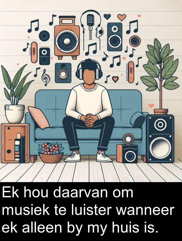 alleen: Ek hou daarvan om musiek te luister wanneer ek alleen by my huis is.