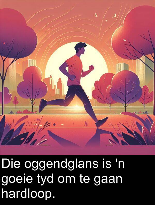 gaan: Die oggendglans is 'n goeie tyd om te gaan hardloop.