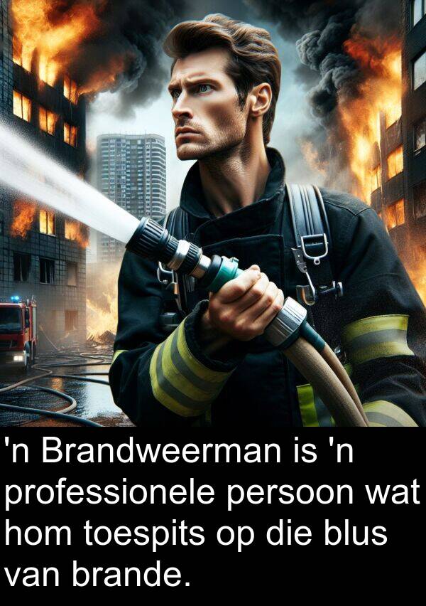 professionele: 'n Brandweerman is 'n professionele persoon wat hom toespits op die blus van brande.