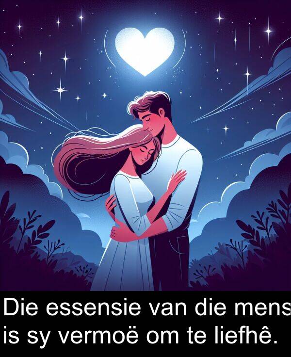 liefhê: Die essensie van die mens is sy vermoë om te liefhê.