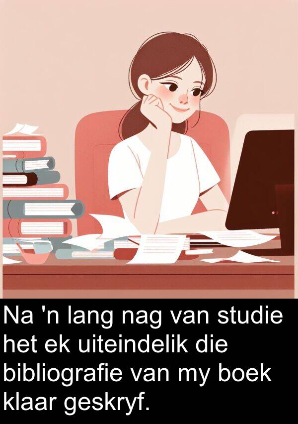 lang: Na 'n lang nag van studie het ek uiteindelik die bibliografie van my boek klaar geskryf.