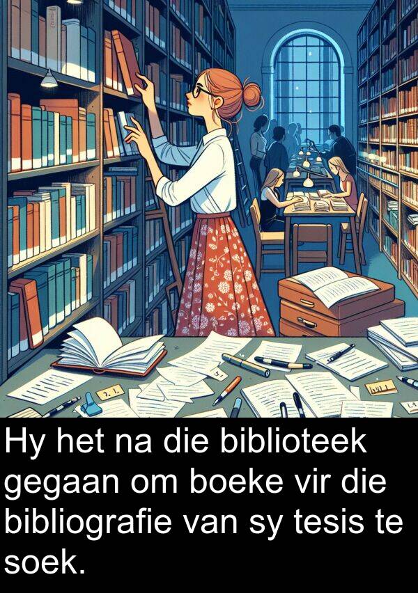 gegaan: Hy het na die biblioteek gegaan om boeke vir die bibliografie van sy tesis te soek.