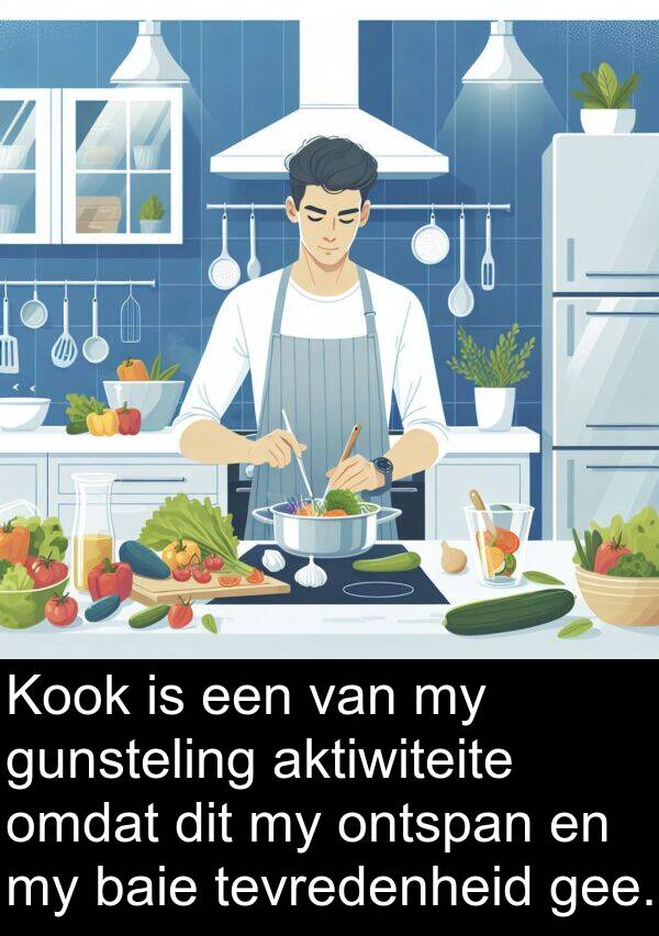 gee: Kook is een van my gunsteling aktiwiteite omdat dit my ontspan en my baie tevredenheid gee.