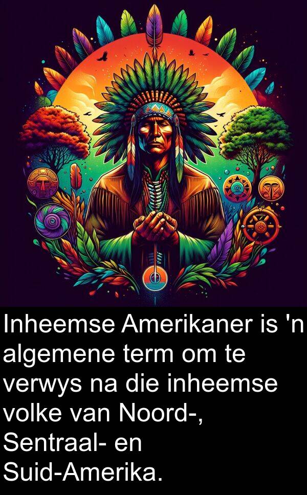 term: Inheemse Amerikaner is 'n algemene term om te verwys na die inheemse volke van Noord-, Sentraal- en Suid-Amerika.