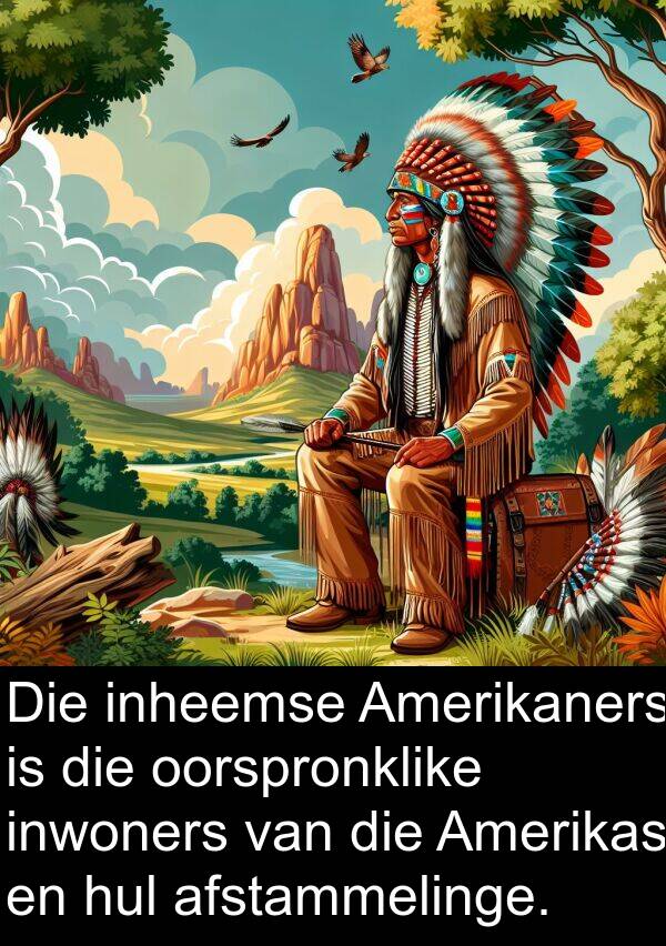 inwoners: Die inheemse Amerikaners is die oorspronklike inwoners van die Amerikas en hul afstammelinge.