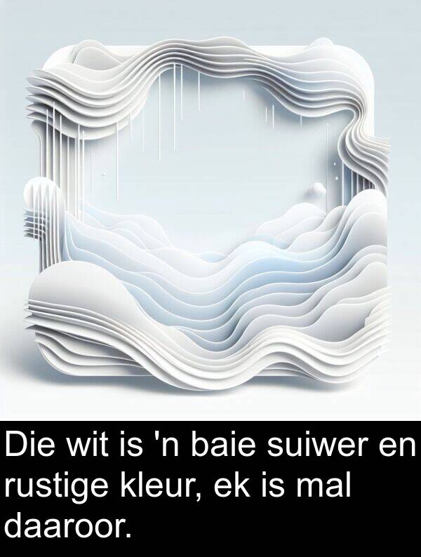 wit: Die wit is 'n baie suiwer en rustige kleur, ek is mal daaroor.