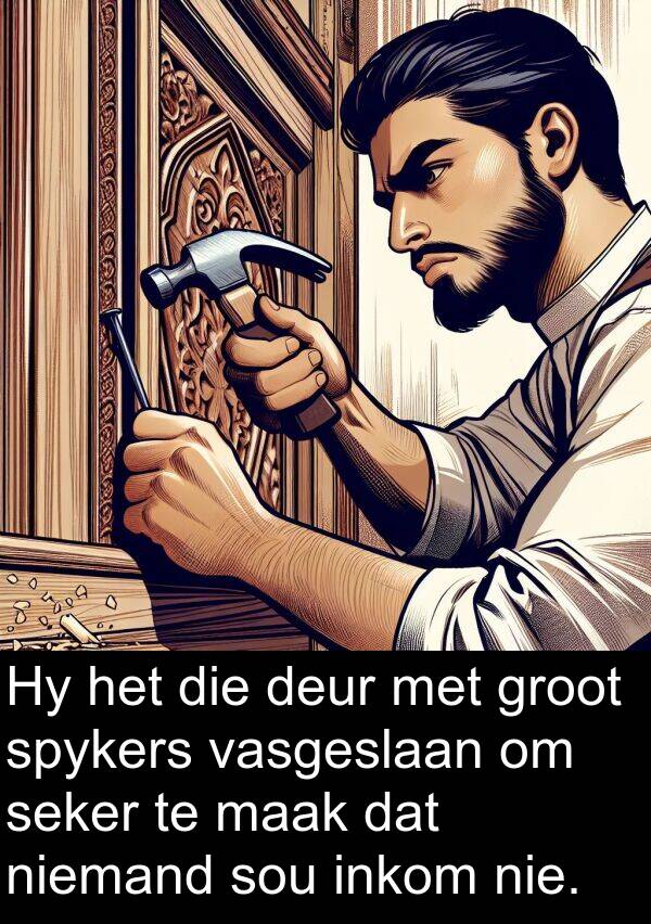 niemand: Hy het die deur met groot spykers vasgeslaan om seker te maak dat niemand sou inkom nie.