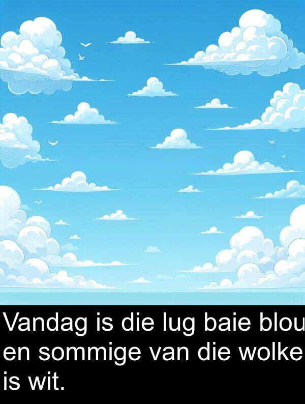 wit: Vandag is die lug baie blou en sommige van die wolke is wit.