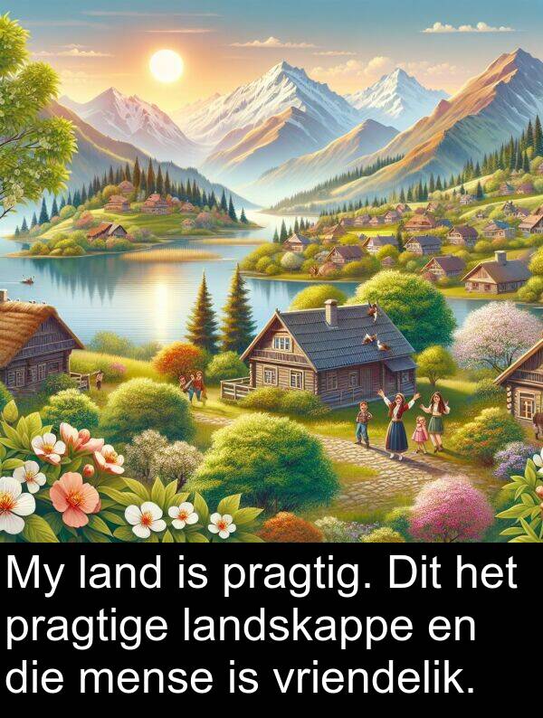 pragtig: My land is pragtig. Dit het pragtige landskappe en die mense is vriendelik.