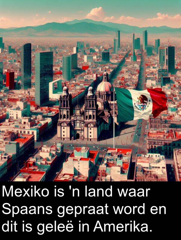 land: Mexiko is 'n land waar Spaans gepraat word en dit is geleë in Amerika.