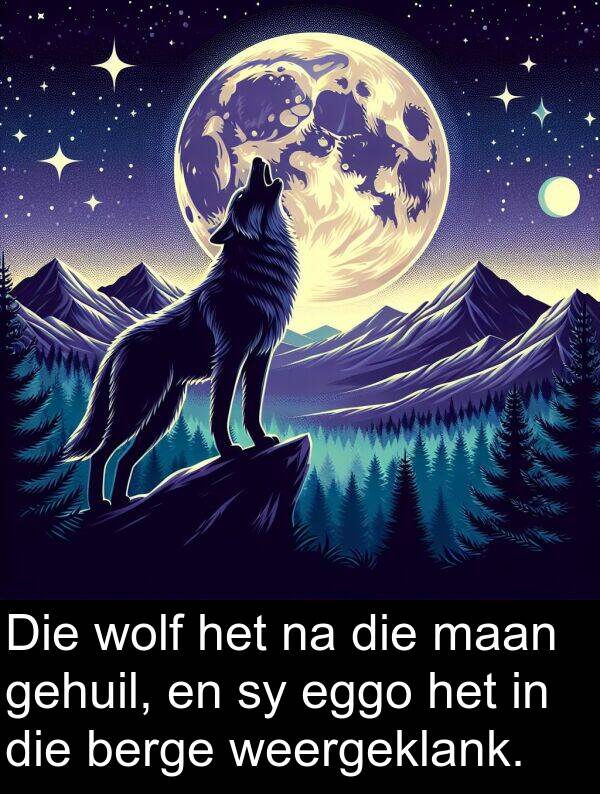 gehuil: Die wolf het na die maan gehuil, en sy eggo het in die berge weergeklank.