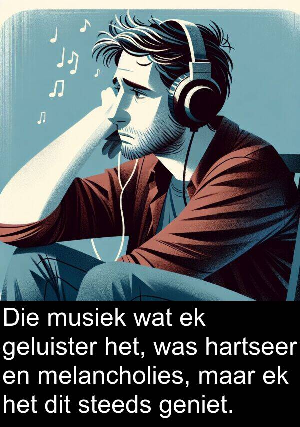 geluister: Die musiek wat ek geluister het, was hartseer en melancholies, maar ek het dit steeds geniet.