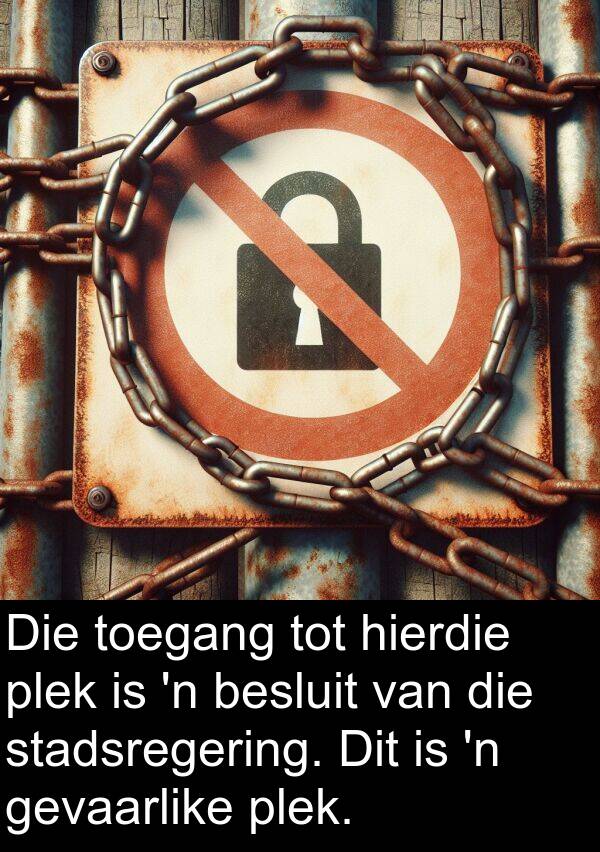 toegang: Die toegang tot hierdie plek is 'n besluit van die stadsregering. Dit is 'n gevaarlike plek.