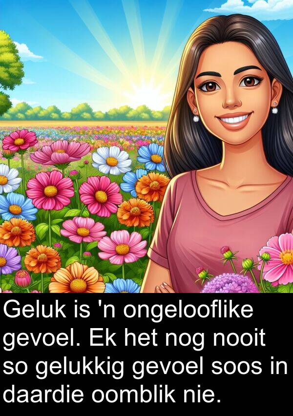 nog: Geluk is 'n ongelooflike gevoel. Ek het nog nooit so gelukkig gevoel soos in daardie oomblik nie.