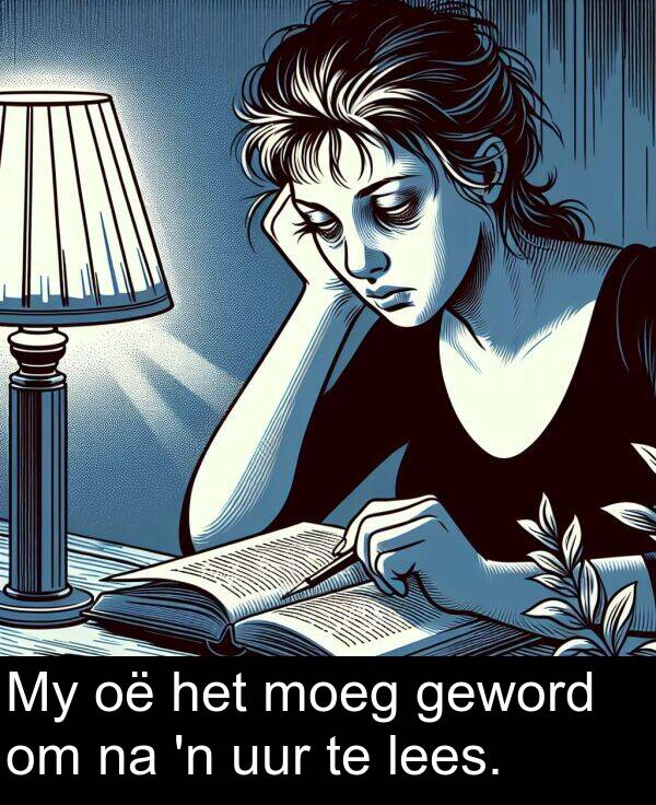 moeg: My oë het moeg geword om na 'n uur te lees.