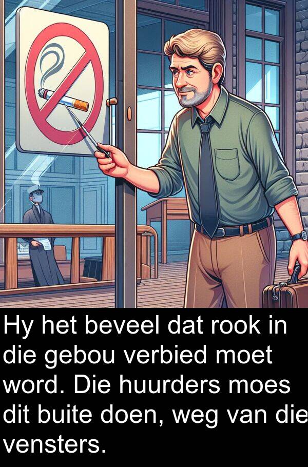 beveel: Hy het beveel dat rook in die gebou verbied moet word. Die huurders moes dit buite doen, weg van die vensters.