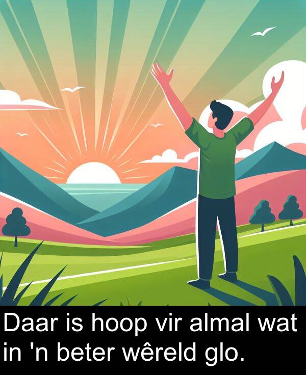 hoop: Daar is hoop vir almal wat in 'n beter wêreld glo.