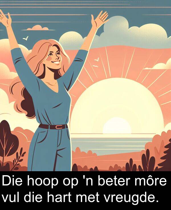 hoop: Die hoop op 'n beter môre vul die hart met vreugde.