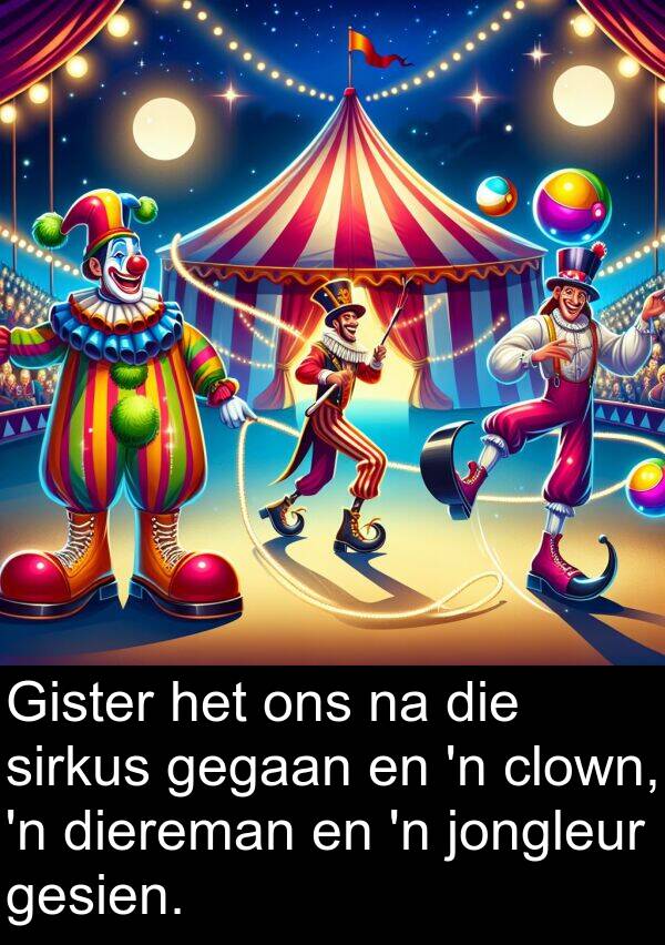 gegaan: Gister het ons na die sirkus gegaan en 'n clown, 'n diereman en 'n jongleur gesien.