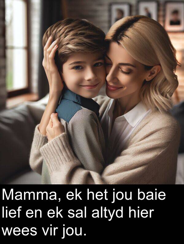 jou: Mamma, ek het jou baie lief en ek sal altyd hier wees vir jou.