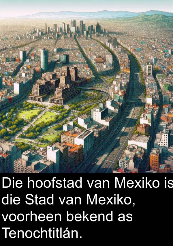 bekend: Die hoofstad van Mexiko is die Stad van Mexiko, voorheen bekend as Tenochtitlán.