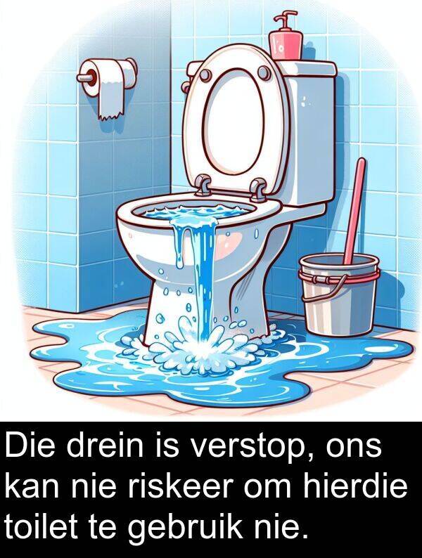 hierdie: Die drein is verstop, ons kan nie riskeer om hierdie toilet te gebruik nie.