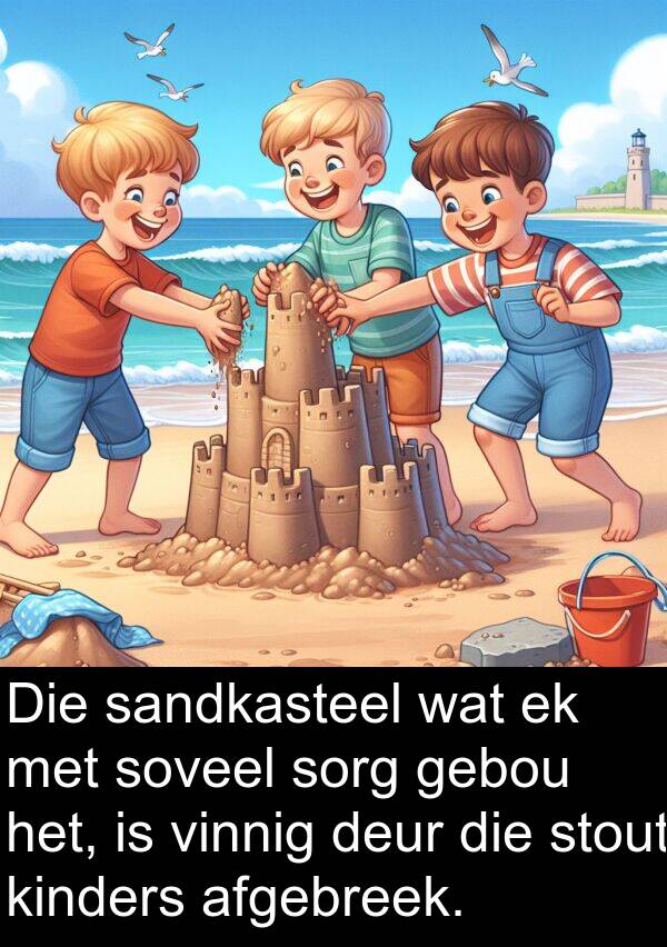 gebou: Die sandkasteel wat ek met soveel sorg gebou het, is vinnig deur die stout kinders afgebreek.