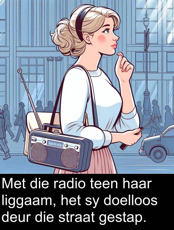 teen: Met die radio teen haar liggaam, het sy doelloos deur die straat gestap.