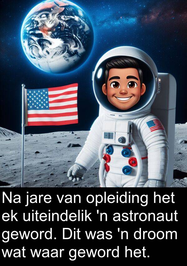 jare: Na jare van opleiding het ek uiteindelik 'n astronaut geword. Dit was 'n droom wat waar geword het.